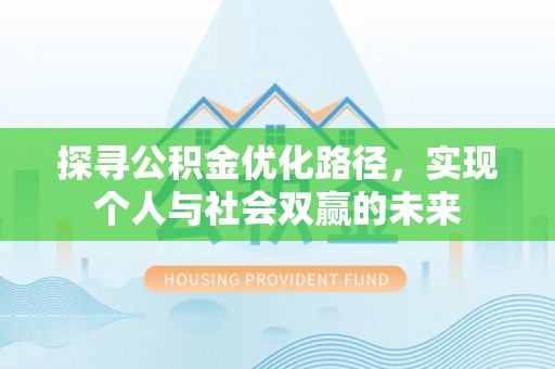 北投探寻公积金优化路径，实现个人与社会双赢的未来