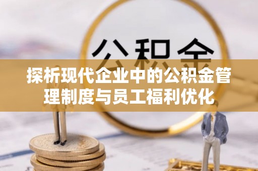 北投探析现代企业中的公积金管理制度与员工福利优化