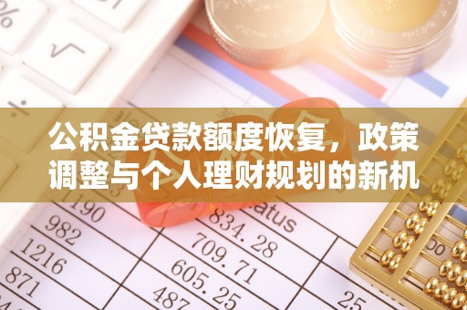 北投公积金贷款额度恢复，政策调整与个人理财规划的新机遇