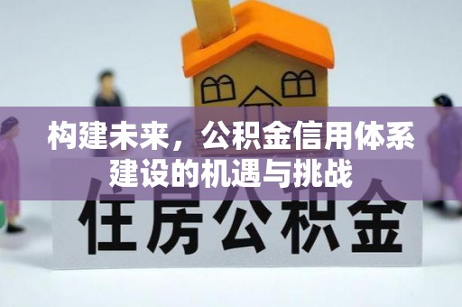 北投构建未来，公积金信用体系建设的机遇与挑战