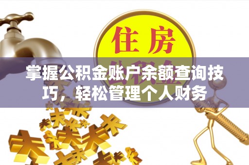 北投掌握公积金账户余额查询技巧，轻松管理个人财务