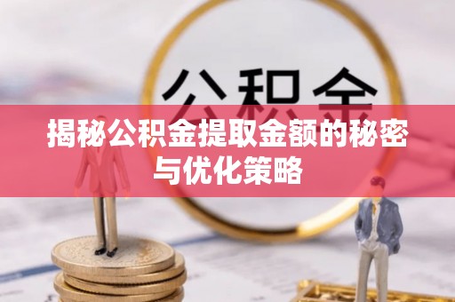 北投揭秘公积金提取金额的秘密与优化策略