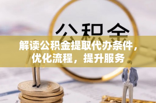 北投解读公积金提取代办条件，优化流程，提升服务