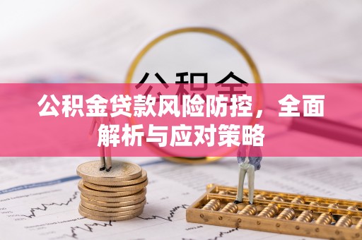 北投公积金贷款风险防控，全面解析与应对策略