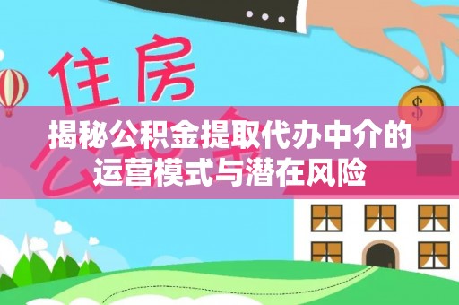 北投揭秘公积金提取代办中介的运营模式与潜在风险