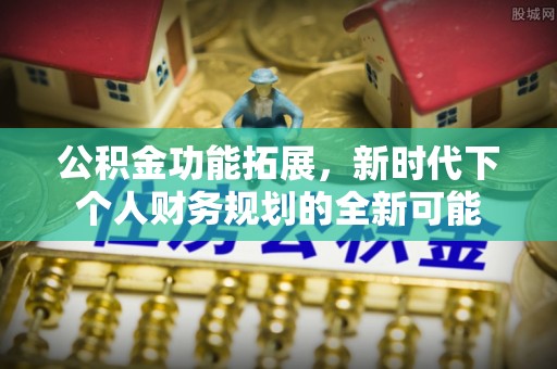 北投公积金功能拓展，新时代下个人财务规划的全新可能