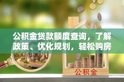 北投公积金贷款额度查询，了解政策、优化规划，轻松购房不是梦
