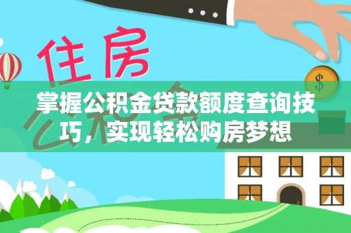 北投掌握公积金贷款额度查询技巧，实现轻松购房梦想