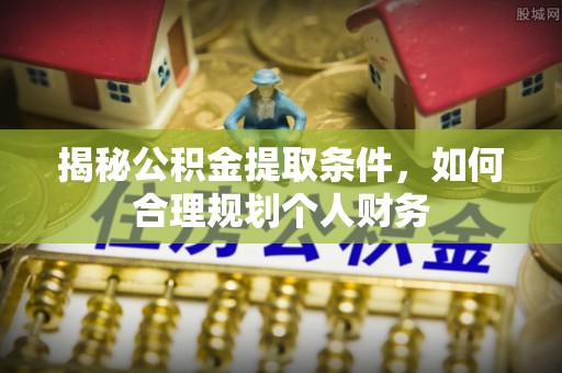 北投揭秘公积金提取条件，如何合理规划个人财务