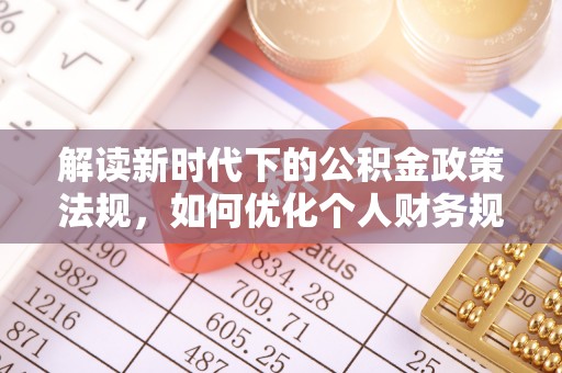 北投解读新时代下的公积金政策法规，如何优化个人财务规划