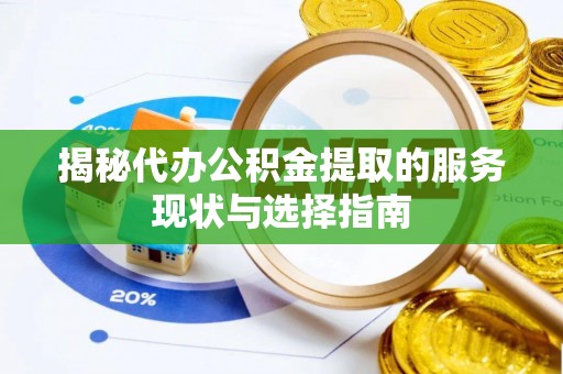 北投揭秘代办公积金提取的服务现状与选择指南