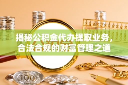 北投揭秘公积金代办提取业务，合法合规的财富管理之道