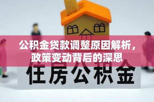 北投公积金贷款调整原因解析，政策变动背后的深思