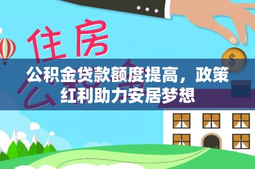 北投公积金贷款额度提高，政策红利助力安居梦想