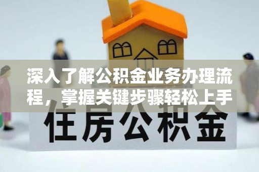 北投深入了解公积金业务办理流程，掌握关键步骤轻松上手