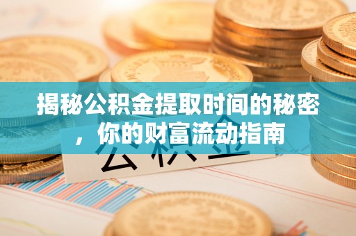 北投揭秘公积金提取时间的秘密，你的财富流动指南