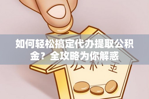 北投如何轻松搞定代办提取公积金？全攻略为你解惑