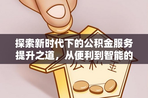 北投探索新时代下的公积金服务提升之道，从便利到智能的全面升级