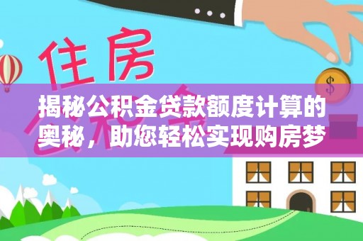 北投揭秘公积金贷款额度计算的奥秘，助您轻松实现购房梦想