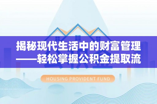 北投揭秘现代生活中的财富管理——轻松掌握公积金提取流程的艺术