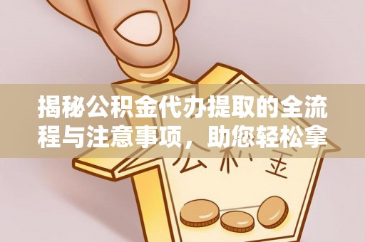 北投揭秘公积金代办提取的全流程与注意事项，助您轻松拿回属于自己的钱