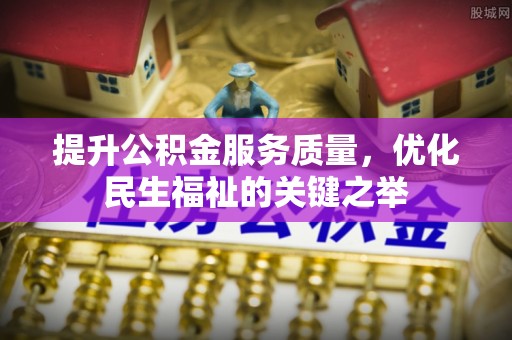 北投提升公积金服务质量，优化民生福祉的关键之举
