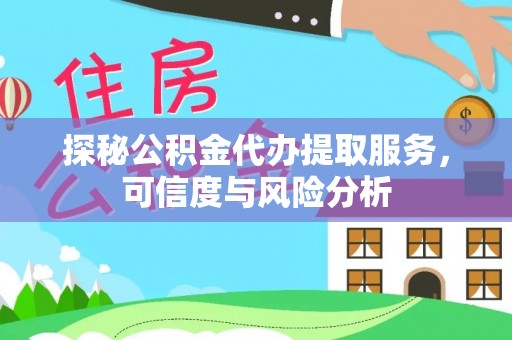 北投探秘公积金代办提取服务，可信度与风险分析