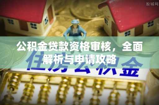 北投公积金贷款资格审核，全面解析与申请攻略