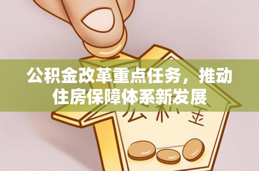 北投公积金改革重点任务，推动住房保障体系新发展