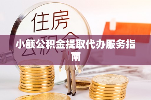 北投小额公积金提取代办服务指南