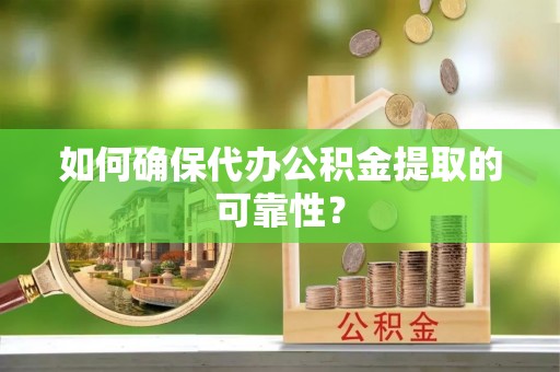 北投如何确保代办公积金提取的可靠性？