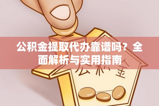 北投公积金提取代办靠谱吗？全面解析与实用指南